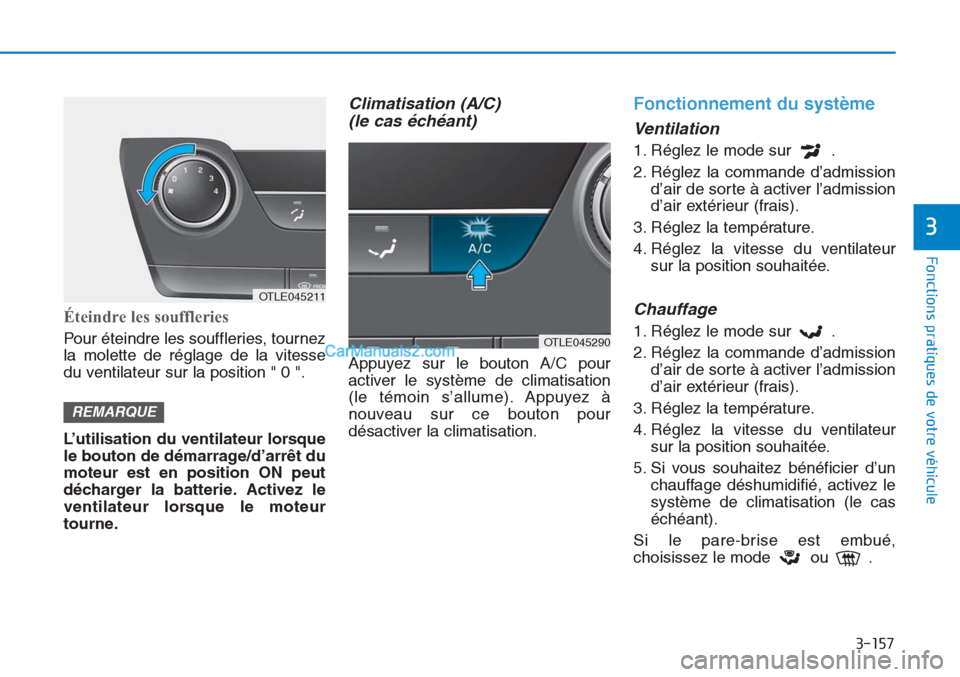 Hyundai Tucson 2019 Manuel du propriétaire (in French) 3-157
Fonctions pratiques de votre véhicule
3
Éteindre les souffleries
Pour éteindre les souffleries, tournez
la molette de réglage de la vitesse
du ventilateur sur la position " 0 ".
L’utilisat Hyundai Tucson 2019 Manuel du propriétaire (in French) 3-157
Fonctions pratiques de votre véhicule
3
Éteindre les souffleries
Pour éteindre les souffleries, tournez
la molette de réglage de la vitesse
du ventilateur sur la position " 0 ".
L’utilisat