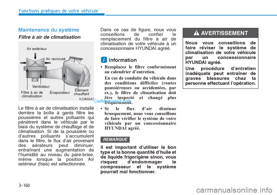 Hyundai Tucson 2019 Manuel du propriétaire (in French) 3-160
Fonctions pratiques de votre véhicule
Maintenance du système
Filtre à air de climatisation
Le filtre à air de climatisation installé
derrière la boîte à gants filtre les
poussières et a Hyundai Tucson 2019 Manuel du propriétaire (in French) 3-160
Fonctions pratiques de votre véhicule
Maintenance du système
Filtre à air de climatisation
Le filtre à air de climatisation installé
derrière la boîte à gants filtre les
poussières et a
