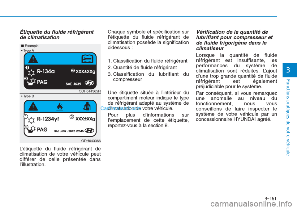 Hyundai Tucson 2019 Manuel du propriétaire (in French) 3-161
Fonctions pratiques de votre véhicule
3
Étiquette du fluide réfrigérant
de climatisation
L’étiquette du fluide réfrigérant de
climatisation de votre véhicule peut
différer de celle pr Hyundai Tucson 2019 Manuel du propriétaire (in French) 3-161
Fonctions pratiques de votre véhicule
3
Étiquette du fluide réfrigérant
de climatisation
L’étiquette du fluide réfrigérant de
climatisation de votre véhicule peut
différer de celle pr
