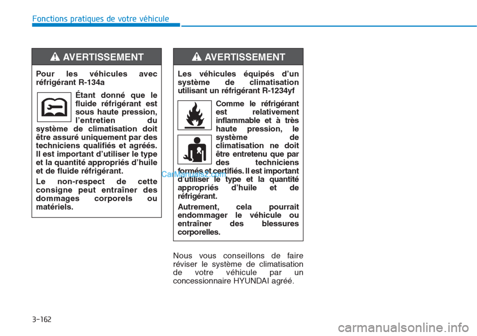 Hyundai Tucson 2019  Manuel du propriétaire (in French) 3-162
Fonctions pratiques de votre véhicule
Nous vous conseillons de faire
réviser le système de climatisation
de votre véhicule par un
concessionnaire HYUNDAI agréé.Les véhicules équipés d�