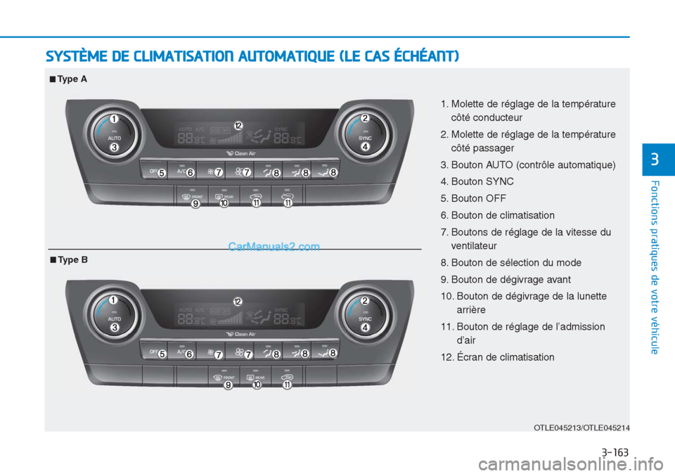 Hyundai Tucson 2019 Manuel du propriétaire (in French) 3-163
Fonctions pratiques de votre véhicule
3
SYSTÈME DE CLIMATISATION AUTOMATIQUE (LE CAS ÉCHÉANT)
OTLE045213/OTLE045214
1. Molette de réglage de la température
côté conducteur
2. Molette de Hyundai Tucson 2019 Manuel du propriétaire (in French) 3-163
Fonctions pratiques de votre véhicule
3
SYSTÈME DE CLIMATISATION AUTOMATIQUE (LE CAS ÉCHÉANT)
OTLE045213/OTLE045214
1. Molette de réglage de la température
côté conducteur
2. Molette de