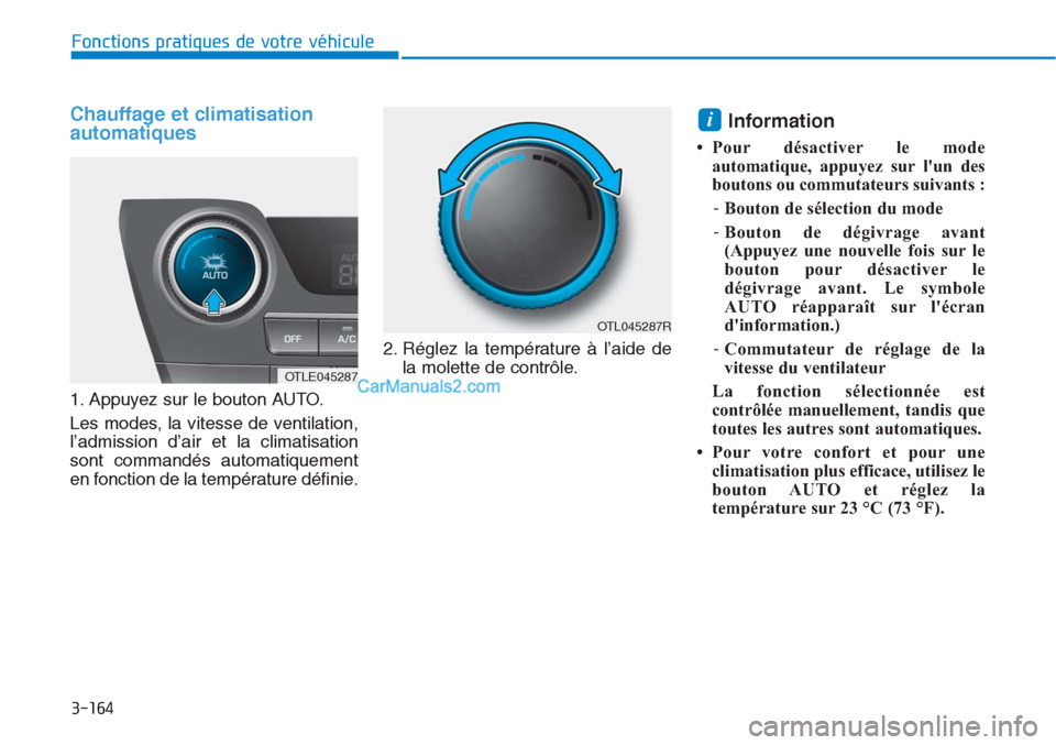 Hyundai Tucson 2019 Manuel du propriétaire (in French) 3-164
Fonctions pratiques de votre véhicule
Chauffage et climatisation
automatiques
1. Appuyez sur le bouton AUTO.
Les modes, la vitesse de ventilation,
l’admission d’air et la climatisation
son Hyundai Tucson 2019 Manuel du propriétaire (in French) 3-164
Fonctions pratiques de votre véhicule
Chauffage et climatisation
automatiques
1. Appuyez sur le bouton AUTO.
Les modes, la vitesse de ventilation,
l’admission d’air et la climatisation
son