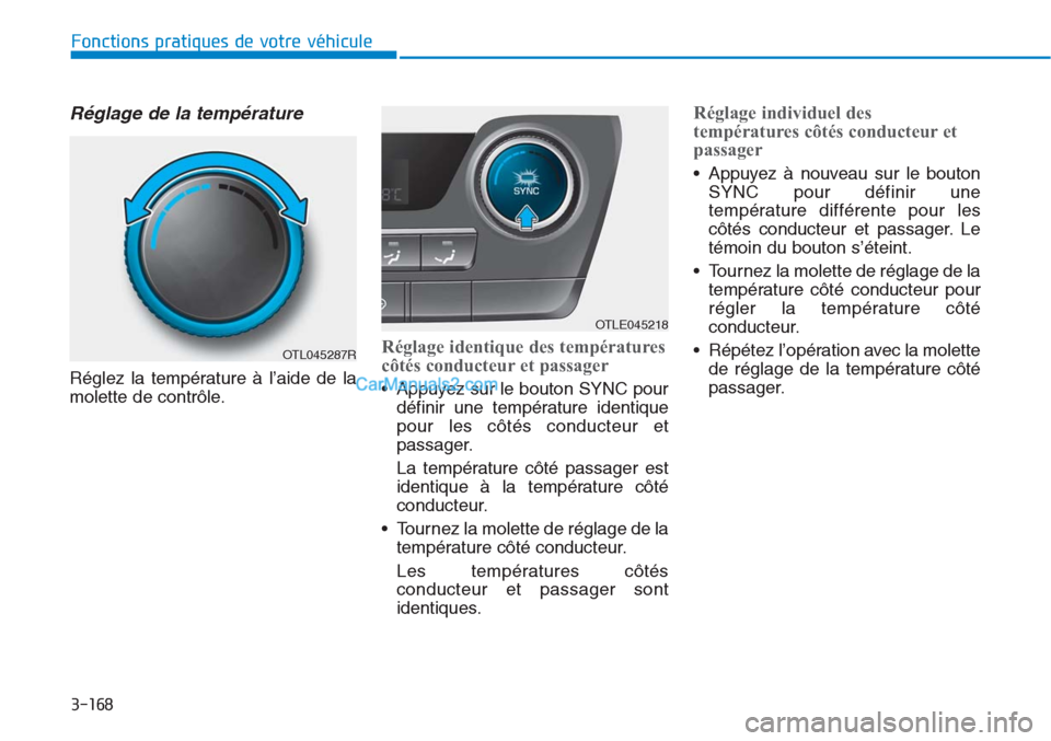 Hyundai Tucson 2019 Manuel du propriétaire (in French) 3-168
Fonctions pratiques de votre véhicule
Réglage de la température
Réglez la température à l’aide de la
molette de contrôle.
Réglage identique des températures
côtés conducteur et pass Hyundai Tucson 2019 Manuel du propriétaire (in French) 3-168
Fonctions pratiques de votre véhicule
Réglage de la température
Réglez la température à l’aide de la
molette de contrôle.
Réglage identique des températures
côtés conducteur et pass