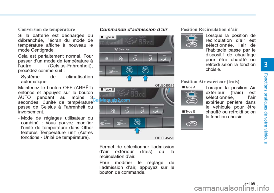 Hyundai Tucson 2019 Manuel du propriétaire (in French) 3-169
Fonctions pratiques de votre véhicule
3
Conversion de température
Si la batterie est déchargée ou
débranchée, l’écran du mode de
température affiche à nouveau le
mode Centigrade.
Cel Hyundai Tucson 2019 Manuel du propriétaire (in French) 3-169
Fonctions pratiques de votre véhicule
3
Conversion de température
Si la batterie est déchargée ou
débranchée, l’écran du mode de
température affiche à nouveau le
mode Centigrade.
Cel