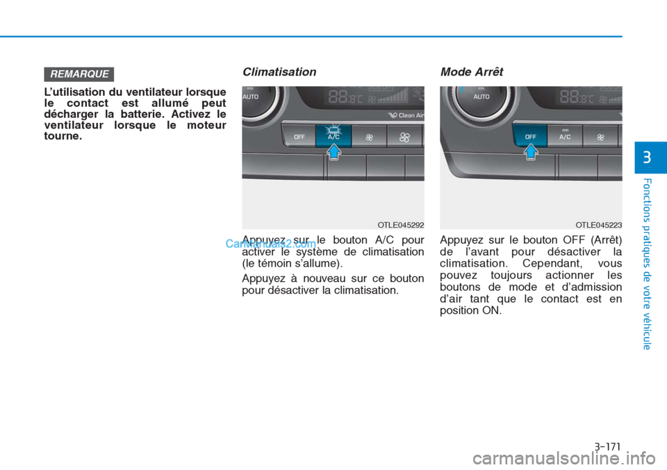 Hyundai Tucson 2019 Manuel du propriétaire (in French) 3-171
Fonctions pratiques de votre véhicule
3
L’utilisation du ventilateur lorsque
le contact est allumé peut
décharger la batterie. Activez le
ventilateur lorsque le moteur
tourne.
Climatisation Hyundai Tucson 2019 Manuel du propriétaire (in French) 3-171
Fonctions pratiques de votre véhicule
3
L’utilisation du ventilateur lorsque
le contact est allumé peut
décharger la batterie. Activez le
ventilateur lorsque le moteur
tourne.
Climatisation