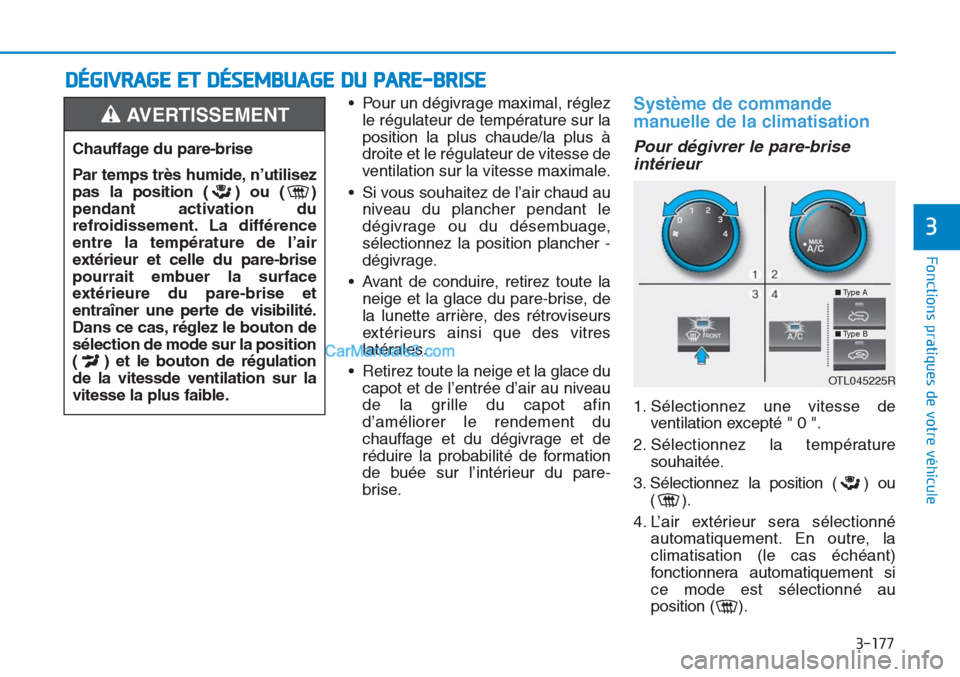 Hyundai Tucson 2019  Manuel du propriétaire (in French) 3-177
Fonctions pratiques de votre véhicule
3
• Pour un dégivrage maximal, réglez
le régulateur de température sur la
position la plus chaude/la plus à
droite et le régulateur de vitesse de
v