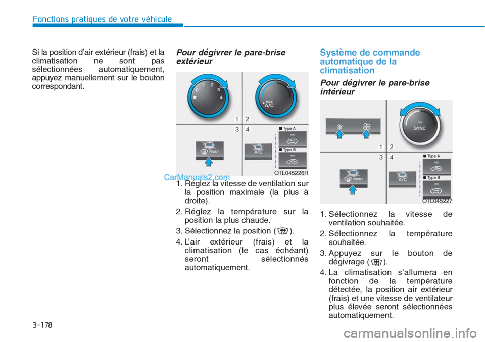 Hyundai Tucson 2019  Manuel du propriétaire (in French) 3-178
Fonctions pratiques de votre véhicule
Si la position d’air extérieur (frais) et la
climatisation ne sont pas
sélectionnées automatiquement,
appuyez manuellement sur le bouton
correspondant