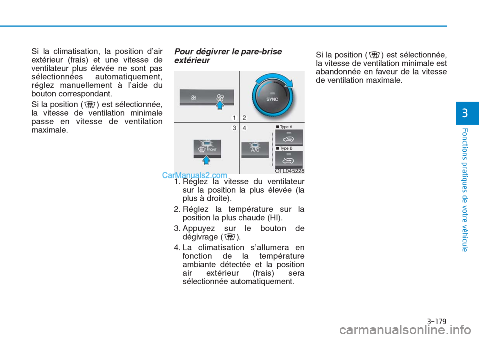 Hyundai Tucson 2019  Manuel du propriétaire (in French) 3-179
Fonctions pratiques de votre véhicule
3
Si la climatisation, la position d’air
extérieur (frais) et une vitesse de
ventilateur plus élevée ne sont pas
sélectionnées automatiquement,
rég