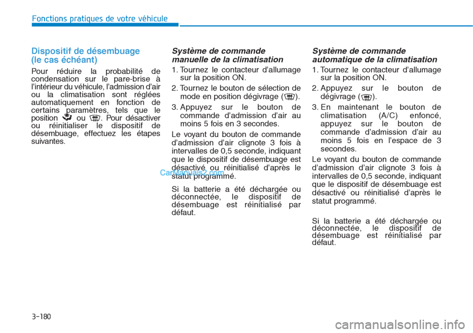 Hyundai Tucson 2019 Manuel du propriétaire (in French) 3-180
Fonctions pratiques de votre véhicule
Dispositif de désembuage
(le cas échéant)
Pour réduire la probabilité de
condensation sur le pare-brise Ã
l’intérieur du véhicule, l’admission Hyundai Tucson 2019 Manuel du propriétaire (in French) 3-180
Fonctions pratiques de votre véhicule
Dispositif de désembuage
(le cas échéant)
Pour réduire la probabilité de
condensation sur le pare-brise Ã
l’intérieur du véhicule, l’admission