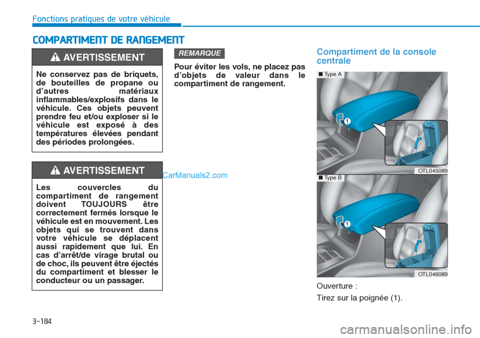Hyundai Tucson 2019 Manuel du propriétaire (in French) 3-184
Fonctions pratiques de votre véhicule
COMPARTIMENT DE RANGEMENT
Pour éviter les vols, ne placez pas
d’objets de valeur dans le
compartiment de rangement.
Compartiment de la console
centrale Hyundai Tucson 2019 Manuel du propriétaire (in French) 3-184
Fonctions pratiques de votre véhicule
COMPARTIMENT DE RANGEMENT
Pour éviter les vols, ne placez pas
d’objets de valeur dans le
compartiment de rangement.
Compartiment de la console
centrale