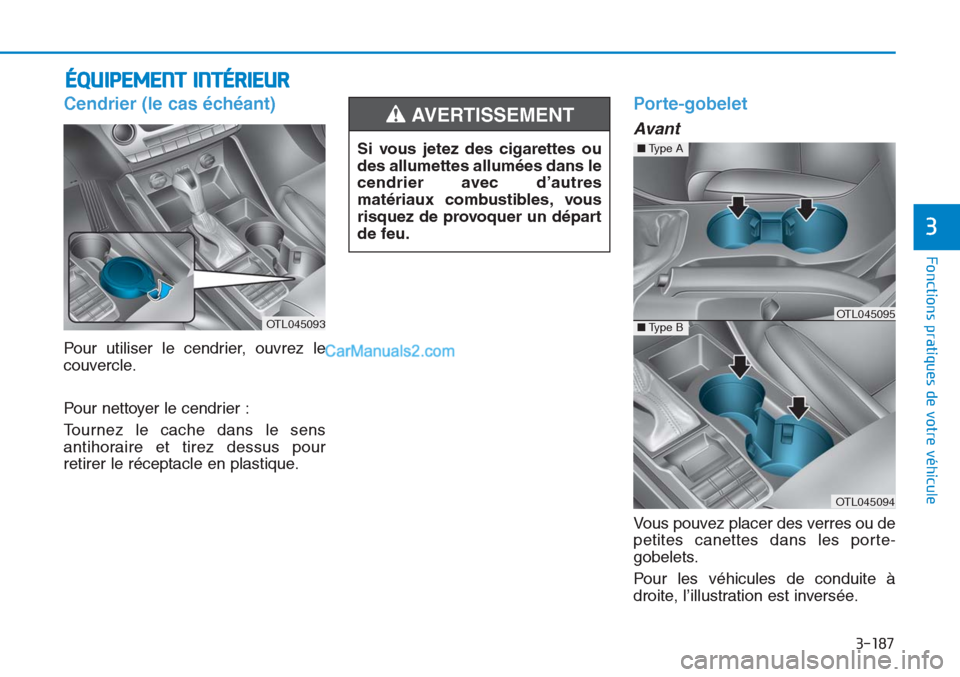 Hyundai Tucson 2019 Manuel du propriétaire (in French) 3-187
Fonctions pratiques de votre véhicule
3
ÉQUIPEMENT INTÉRIEUR
Cendrier (le cas échéant)
Pour utiliser le cendrier, ouvrez le
couvercle.
Pour nettoyer le cendrier :
Tournez le cache dans le Hyundai Tucson 2019 Manuel du propriétaire (in French) 3-187
Fonctions pratiques de votre véhicule
3
ÉQUIPEMENT INTÉRIEUR
Cendrier (le cas échéant)
Pour utiliser le cendrier, ouvrez le
couvercle.
Pour nettoyer le cendrier :
Tournez le cache dans le