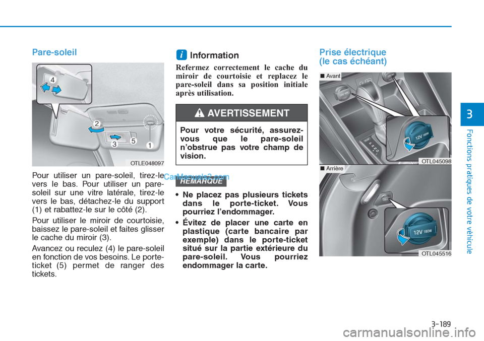 Hyundai Tucson 2019 Manuel du propriétaire (in French) 3-189
Fonctions pratiques de votre véhicule
3
Pare-soleil
Pour utiliser un pare-soleil, tirez-le
vers le bas. Pour utiliser un pare-
soleil sur une vitre latérale, tirez-le
vers le bas, détachez-l Hyundai Tucson 2019 Manuel du propriétaire (in French) 3-189
Fonctions pratiques de votre véhicule
3
Pare-soleil
Pour utiliser un pare-soleil, tirez-le
vers le bas. Pour utiliser un pare-
soleil sur une vitre latérale, tirez-le
vers le bas, détachez-l