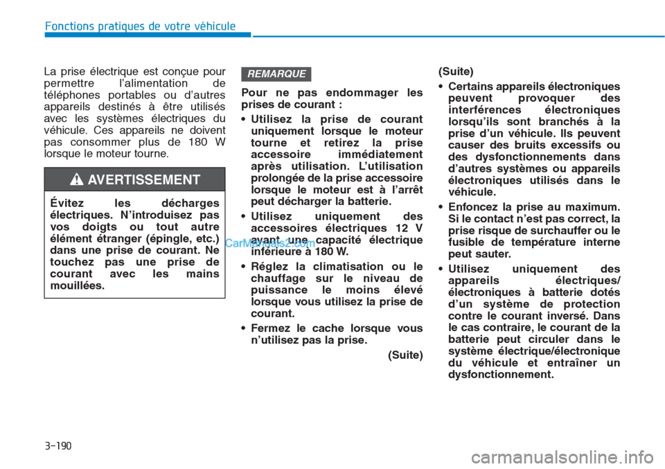 Hyundai Tucson 2019 Manuel du propriétaire (in French) 3-190
Fonctions pratiques de votre véhicule
La prise électrique est conçue pour
permettre l’alimentation de
téléphones portables ou d’autres
appareils destinés à être utilisés
avec les sy Hyundai Tucson 2019 Manuel du propriétaire (in French) 3-190
Fonctions pratiques de votre véhicule
La prise électrique est conçue pour
permettre l’alimentation de
téléphones portables ou d’autres
appareils destinés à être utilisés
avec les sy