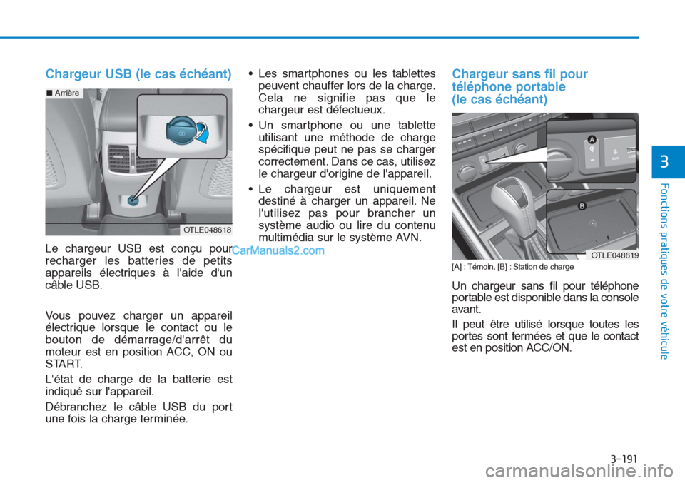 Hyundai Tucson 2019 Manuel du propriétaire (in French) 3-191
Fonctions pratiques de votre véhicule
3
Chargeur USB (le cas échéant)
Le chargeur USB est conçu pour
recharger les batteries de petits
appareils électriques à laide dun
câble USB.
Vous Hyundai Tucson 2019 Manuel du propriétaire (in French) 3-191
Fonctions pratiques de votre véhicule
3
Chargeur USB (le cas échéant)
Le chargeur USB est conçu pour
recharger les batteries de petits
appareils électriques à laide dun
câble USB.
Vous
