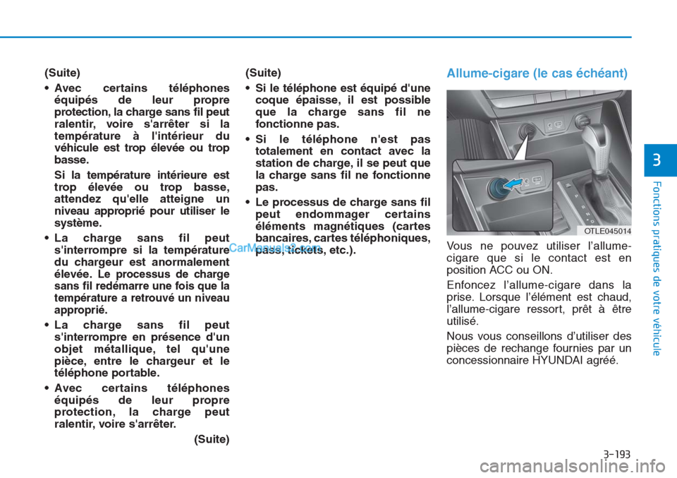 Hyundai Tucson 2019 Manuel du propriétaire (in French) 3-193
Fonctions pratiques de votre véhicule
3
(Suite)
• Avec certains téléphones
équipés de leur propre
protection, la charge sans fil peut
ralentir, voire sarrêter si la
température à li Hyundai Tucson 2019 Manuel du propriétaire (in French) 3-193
Fonctions pratiques de votre véhicule
3
(Suite)
• Avec certains téléphones
équipés de leur propre
protection, la charge sans fil peut
ralentir, voire sarrêter si la
température à li