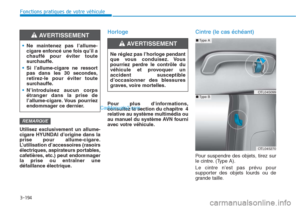 Hyundai Tucson 2019 Manuel du propriétaire (in French) 3-194
Fonctions pratiques de votre véhicule
Utilisez exclusivement un allume-
cigare HYUNDAI d’origine dans la
prise pour allume-cigare.
L’utilisation d’accessoires (rasoirs
électriques, aspir Hyundai Tucson 2019 Manuel du propriétaire (in French) 3-194
Fonctions pratiques de votre véhicule
Utilisez exclusivement un allume-
cigare HYUNDAI d’origine dans la
prise pour allume-cigare.
L’utilisation d’accessoires (rasoirs
électriques, aspir