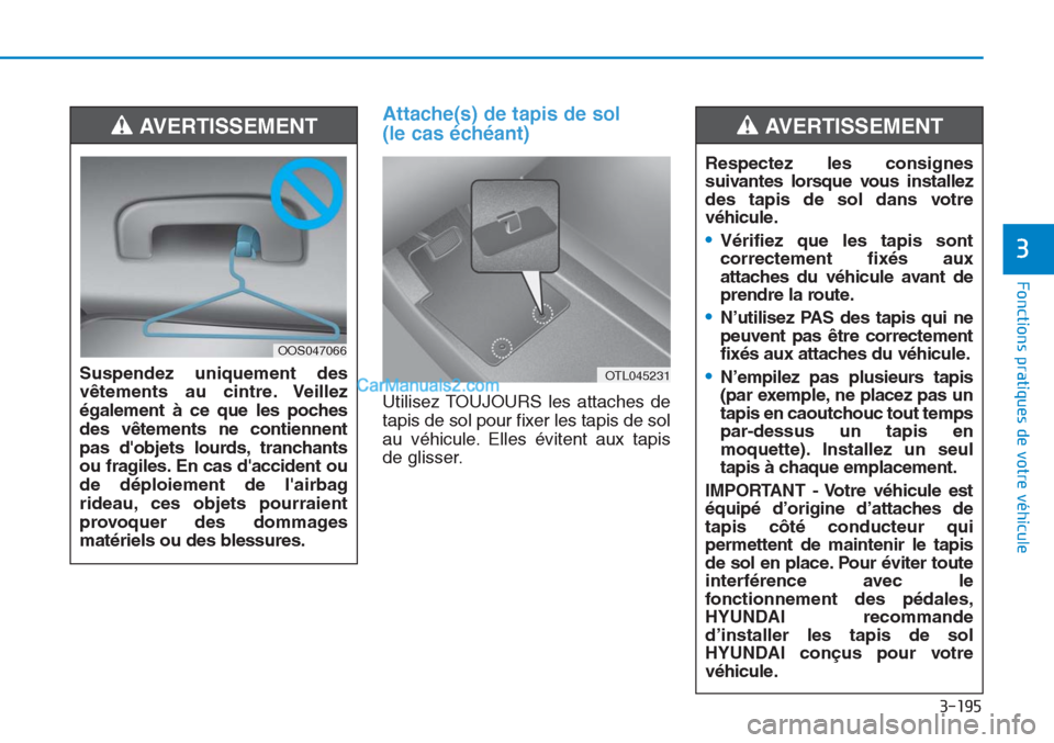 Hyundai Tucson 2019  Manuel du propriétaire (in French) 3-195
Fonctions pratiques de votre véhicule
3
Attache(s) de tapis de sol 
(le cas échéant) 
Utilisez TOUJOURS les attaches de
tapis de sol pour fixer les tapis de sol
au véhicule. Elles évitent a