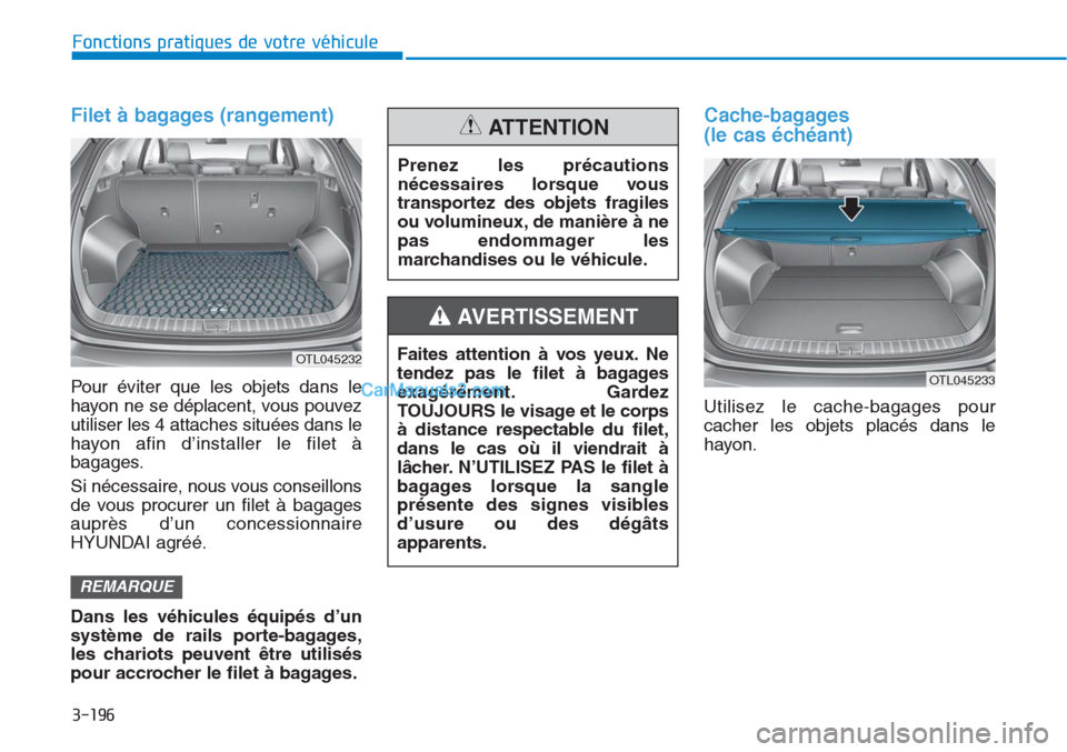Hyundai Tucson 2019 Manuel du propriétaire (in French) 3-196
Fonctions pratiques de votre véhicule
Filet à bagages (rangement)
Pour éviter que les objets dans le
hayon ne se déplacent, vous pouvez
utiliser les 4 attaches situées dans le
hayon afin dâ Hyundai Tucson 2019 Manuel du propriétaire (in French) 3-196
Fonctions pratiques de votre véhicule
Filet à bagages (rangement)
Pour éviter que les objets dans le
hayon ne se déplacent, vous pouvez
utiliser les 4 attaches situées dans le
hayon afin dâ