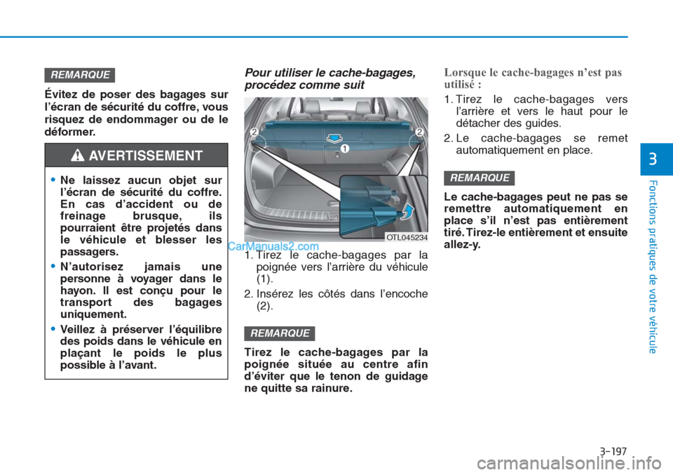 Hyundai Tucson 2019 Manuel du propriétaire (in French) 3-197
Fonctions pratiques de votre véhicule
3
Évitez de poser des bagages sur
l’écran de sécurité du coffre, vous
risquez de endommager ou de le
déformer.
Pour utiliser le cache-bagages,
procà Hyundai Tucson 2019 Manuel du propriétaire (in French) 3-197
Fonctions pratiques de votre véhicule
3
Évitez de poser des bagages sur
l’écran de sécurité du coffre, vous
risquez de endommager ou de le
déformer.
Pour utiliser le cache-bagages,
procÃ