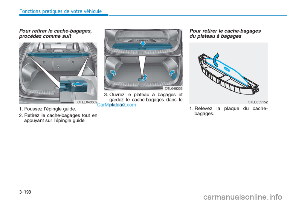Hyundai Tucson 2019 Manuel du propriétaire (in French) 3-198
Fonctions pratiques de votre véhicule
Pour retirer le cache-bagages,
procédez comme suit
1. Poussez l’épingle guide.
2. Retirez le cache-bagages tout en
appuyant sur l’épingle guide.3. O Hyundai Tucson 2019 Manuel du propriétaire (in French) 3-198
Fonctions pratiques de votre véhicule
Pour retirer le cache-bagages,
procédez comme suit
1. Poussez l’épingle guide.
2. Retirez le cache-bagages tout en
appuyant sur l’épingle guide.3. O