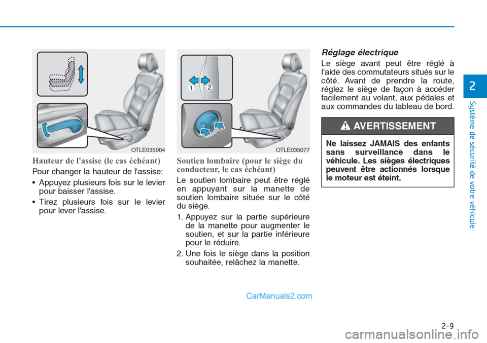 Hyundai Tucson 2019 Manuel du propriétaire (in French) 2-9
Système de sécurité de votre véhicule
Hauteur de lassise (le cas échéant)
Pour changer la hauteur de lassise:
• Appuyez plusieurs fois sur le levier
pour baisser lassise.
• Tirez plu Hyundai Tucson 2019 Manuel du propriétaire (in French) 2-9
Système de sécurité de votre véhicule
Hauteur de lassise (le cas échéant)
Pour changer la hauteur de lassise:
• Appuyez plusieurs fois sur le levier
pour baisser lassise.
• Tirez plu