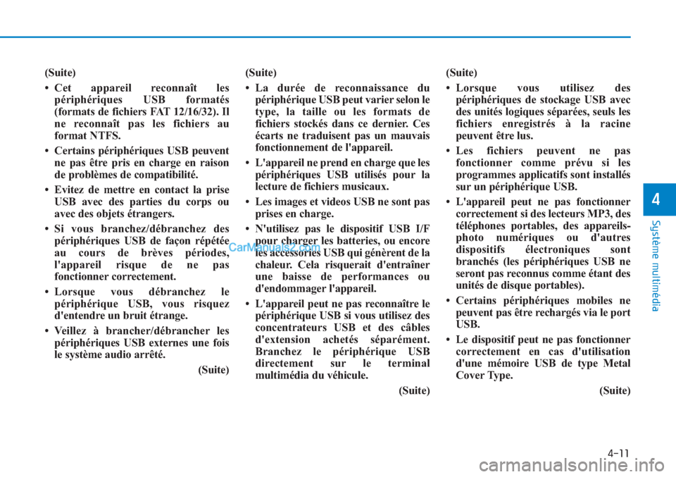 Hyundai Tucson 2019 Manuel du propriétaire (in French) (Suite)
• Cet appareil reconnaît les
périphériques USB formatés
(formats de fichiers FAT 12/16/32). Il
ne reconnaît pas les fichiers au
format NTFS.
• Certains périphériques USB peuvent
ne Hyundai Tucson 2019 Manuel du propriétaire (in French) (Suite)
• Cet appareil reconnaît les
périphériques USB formatés
(formats de fichiers FAT 12/16/32). Il
ne reconnaît pas les fichiers au
format NTFS.
• Certains périphériques USB peuvent
ne