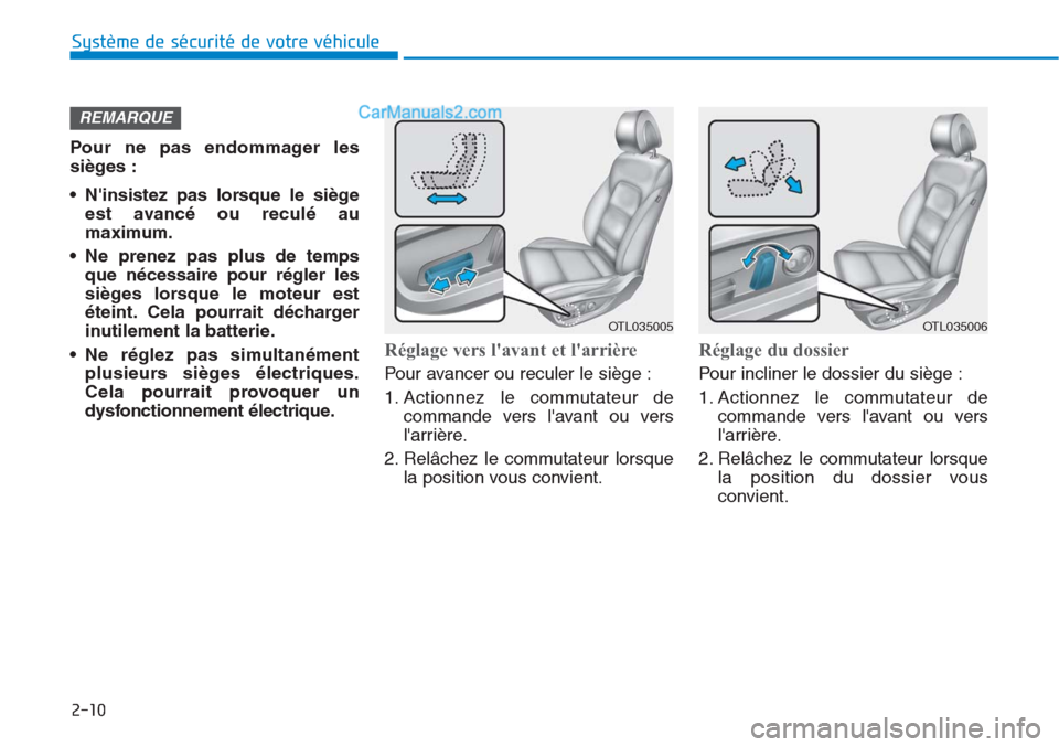Hyundai Tucson 2019  Manuel du propriétaire (in French) 2-10
Pour ne pas endommager les
sièges :
• Ninsistez pas lorsque le siège
est avancé ou reculé au
maximum.
• Ne prenez pas plus de temps
que nécessaire pour régler les
sièges lorsque le mo