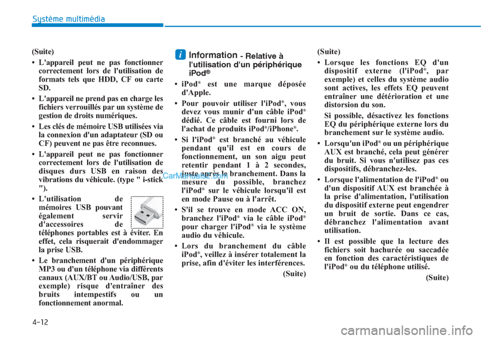 Hyundai Tucson 2019  Manuel du propriétaire (in French) (Suite)
• Lappareil peut ne pas fonctionner
correctement lors de lutilisation de
formats tels que HDD, CF ou carte
SD.
• Lappareil ne prend pas en charge les
fichiers verrouillés par un systè