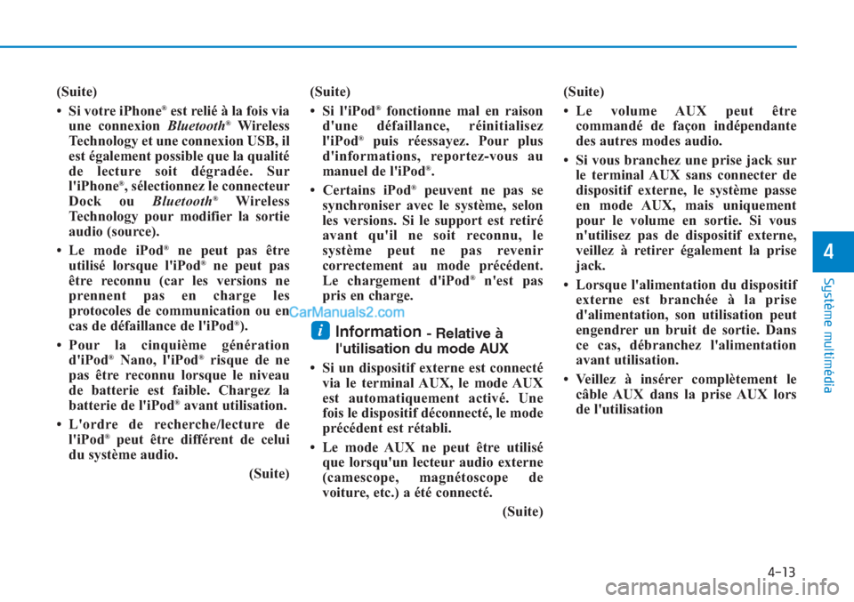 Hyundai Tucson 2019  Manuel du propriétaire (in French) (Suite)
• Si votre iPhone®est relié à la fois via
une connexion Bluetooth®Wireless
Technology et une connexion USB, il
est également possible que la qualité
de lecture soit dégradée. Sur
li