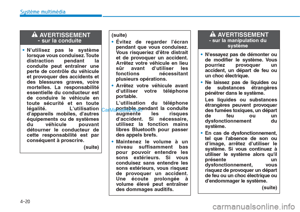 Hyundai Tucson 2019 Manuel du propriétaire (in French) 4-20
Système multimédia
•Nutilisez pas le système
lorsque vous conduisez. Toute
distraction pendant la
conduite peut entraîner une
perte de contrôle du véhicule
et provoquer des accidents et Hyundai Tucson 2019 Manuel du propriétaire (in French) 4-20
Système multimédia
•Nutilisez pas le système
lorsque vous conduisez. Toute
distraction pendant la
conduite peut entraîner une
perte de contrôle du véhicule
et provoquer des accidents et