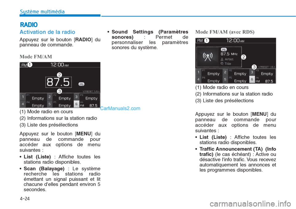 Hyundai Tucson 2019  Manuel du propriétaire (in French) 4-24
Système multimédia 
Activation de la radio
Appuyez sur le bouton [RADIO] du
panneau de commande.
Mode FM/AM
(1) Mode radio en cours
(2) Informations sur la station radio
(3) Liste des préséle