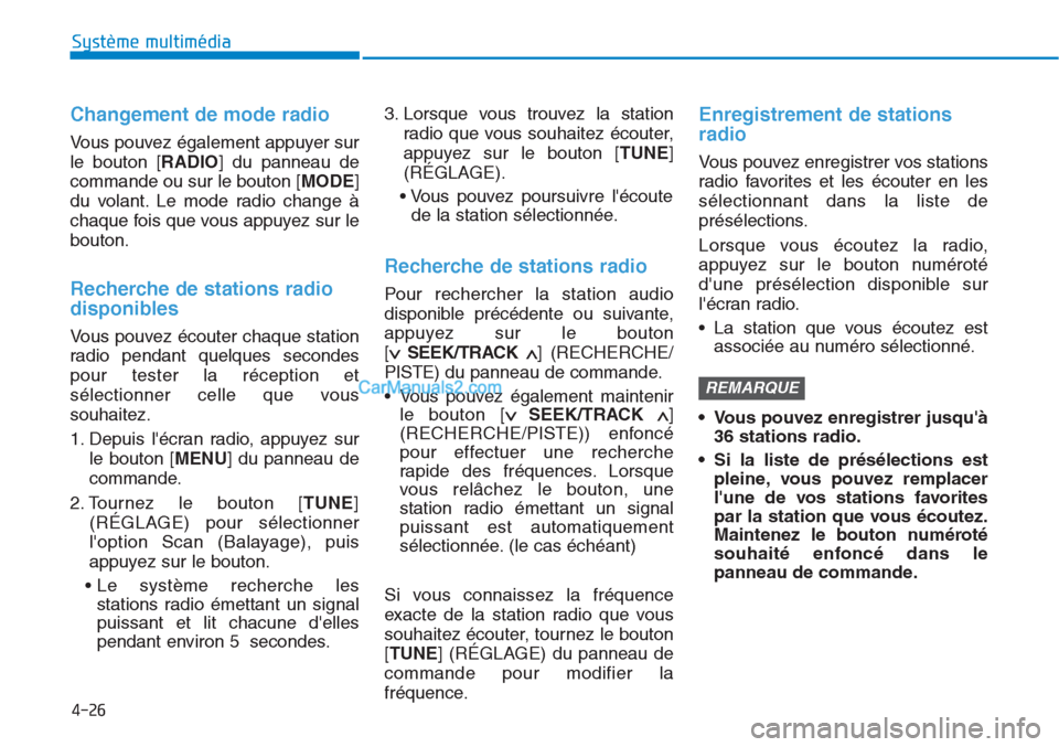 Hyundai Tucson 2019  Manuel du propriétaire (in French) 4-26
Système multimédia 
Changement de mode radio
Vous pouvez également appuyer sur
le bouton [RADIO] du panneau de
commande ou sur le bouton [MODE]
du volant. Le mode radio change à
chaque fois q