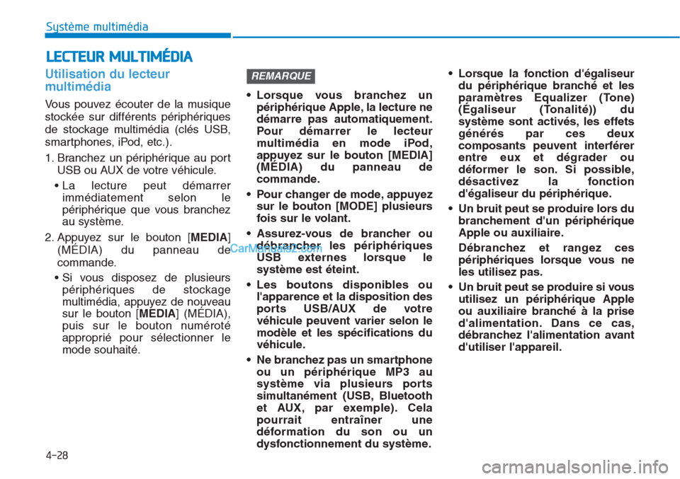 Hyundai Tucson 2019  Manuel du propriétaire (in French) 4-28
Système multimédia 
Utilisation du lecteur
multimédia
Vous pouvez écouter de la musique
stockée sur différents périphériques
de stockage multimédia (clés USB,
smartphones, iPod, etc.).
