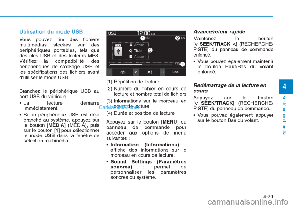 Hyundai Tucson 2019  Manuel du propriétaire (in French) 4-29
Système multimédia 
4
Utilisation du mode USB
Vous pouvez lire des fichiers
multimédias stockés sur des
périphériques portables, tels que
des clés USB et des lecteurs MP3.
Vérifiez la com