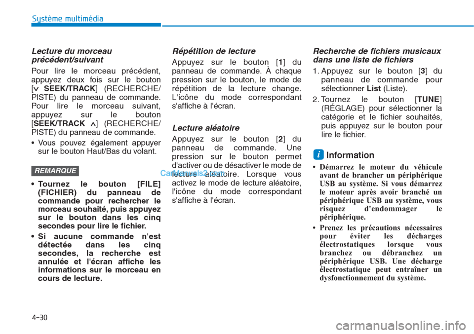 Hyundai Tucson 2019  Manuel du propriétaire (in French) 4-30
Système multimédia 
Lecture du morceau
précédent/suivant
Pour lire le morceau précédent,
appuyez deux fois sur le bouton 
[
∨ SEEK/TRACK] (RECHERCHE/
PISTE) du panneau de commande.
Pour l