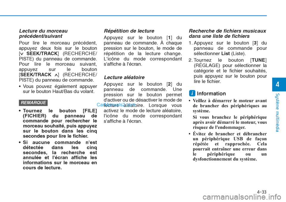 Hyundai Tucson 2019  Manuel du propriétaire (in French) 4-33
Système multimédia 
4
Lecture du morceau
précédent/suivant
Pour lire le morceau précédent,
appuyez deux fois sur le bouton 
[
∨ SEEK/TRACK] (RECHERCHE/
PISTE) du panneau de commande.
Pour