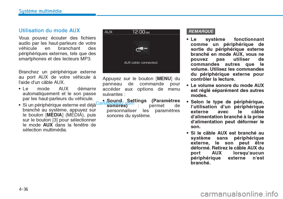 Hyundai Tucson 2019 Manuel du propriétaire (in French) 4-36
Système multimédia
Utilisation du mode AUX
Vous pouvez écouter des fichiers
audio par les haut-parleurs de votre
véhicule en branchant des
périphériques externes, tels que des
smartphones Hyundai Tucson 2019 Manuel du propriétaire (in French) 4-36
Système multimédia
Utilisation du mode AUX
Vous pouvez écouter des fichiers
audio par les haut-parleurs de votre
véhicule en branchant des
périphériques externes, tels que des
smartphones