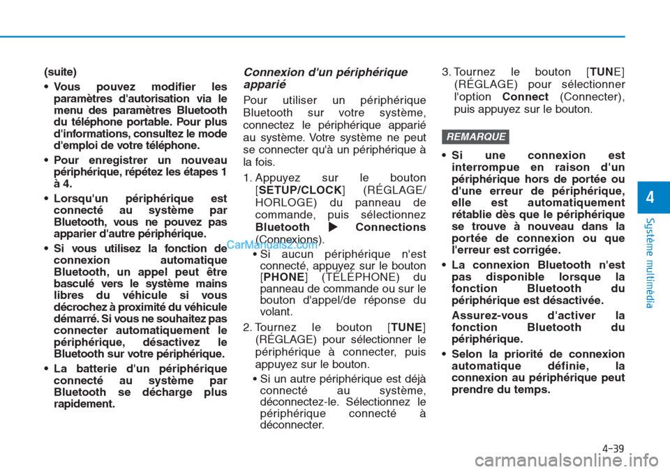 Hyundai Tucson 2019  Manuel du propriétaire (in French) 4-39
Système multimédia 
4
(suite)
• Vous pouvez modifier les
paramètres dautorisation via le
menu des paramètres Bluetooth
du téléphone portable. Pour plus
dinformations, consultez le mode
