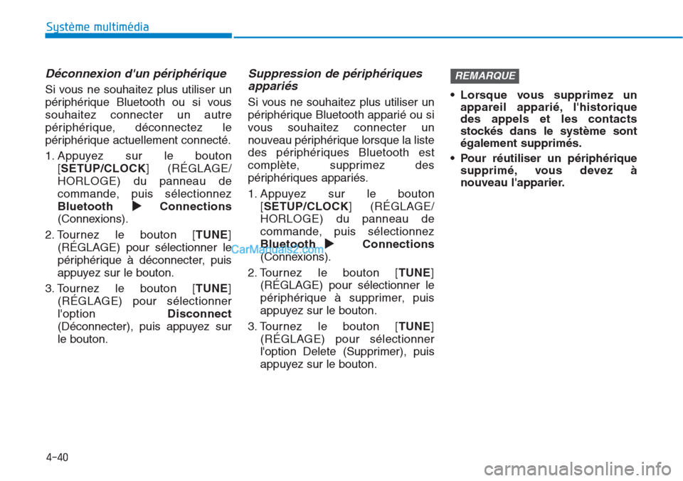 Hyundai Tucson 2019  Manuel du propriétaire (in French) 4-40
Système multimédia 
Déconnexion dun périphérique
Si vous ne souhaitez plus utiliser un
périphérique Bluetooth ou si vous
souhaitez connecter un autre
périphérique, déconnectez le
péri