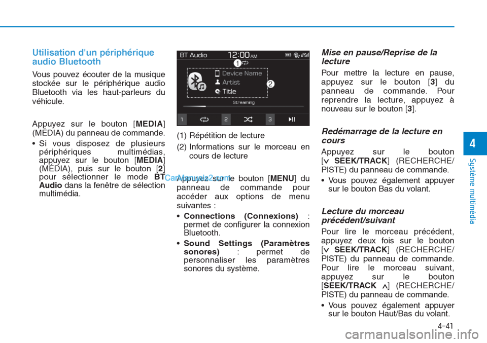 Hyundai Tucson 2019 Manuel du propriétaire (in French) 4-41
Système multimédia
4
Utilisation dun périphérique
audio Bluetooth
Vous pouvez écouter de la musique
stockée sur le périphérique audio
Bluetooth via les haut-parleurs du
véhicule.
Appuy Hyundai Tucson 2019 Manuel du propriétaire (in French) 4-41
Système multimédia
4
Utilisation dun périphérique
audio Bluetooth
Vous pouvez écouter de la musique
stockée sur le périphérique audio
Bluetooth via les haut-parleurs du
véhicule.
Appuy