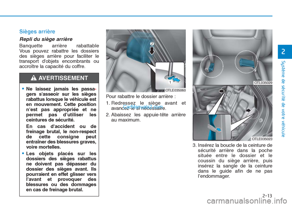 Hyundai Tucson 2019 Manuel du propriétaire (in French) 2-13
Système de sécurité de votre véhicule
Sièges arrière
Repli du siège arrière
Banquette arrière rabattable
Vous pouvez rabattre les dossiers
des sièges arrière pour faciliter le
transp Hyundai Tucson 2019 Manuel du propriétaire (in French) 2-13
Système de sécurité de votre véhicule
Sièges arrière
Repli du siège arrière
Banquette arrière rabattable
Vous pouvez rabattre les dossiers
des sièges arrière pour faciliter le
transp