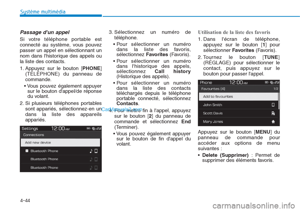 Hyundai Tucson 2019  Manuel du propriétaire (in French) 4-44
Système multimédia 
Passage dun appel
Si votre téléphone portable est
connecté au système, vous pouvez
passer un appel en sélectionnant un
nom dans lhistorique des appels ou
la liste des