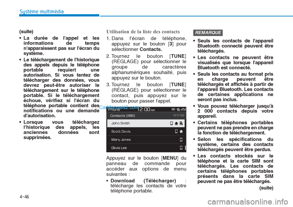 Hyundai Tucson 2019  Manuel du propriétaire (in French) 4-46
Système multimédia 
(suite)
• La durée de lappel et les
informations de temps
napparaissent pas sur lécran du
système.
• Le téléchargement de lhistorique
des appels depuis le tél