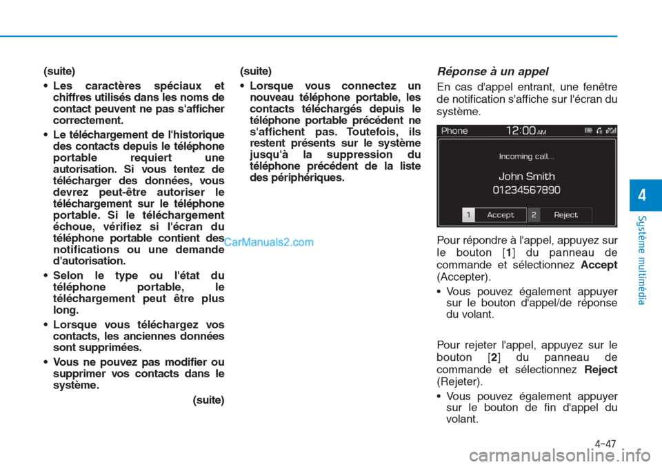 Hyundai Tucson 2019  Manuel du propriétaire (in French) 4-47
Système multimédia 
4
(suite)
• Les caractères spéciaux et
chiffres utilisés dans les noms de
contact peuvent ne pas safficher
correctement.
• Le téléchargement de lhistorique
des co