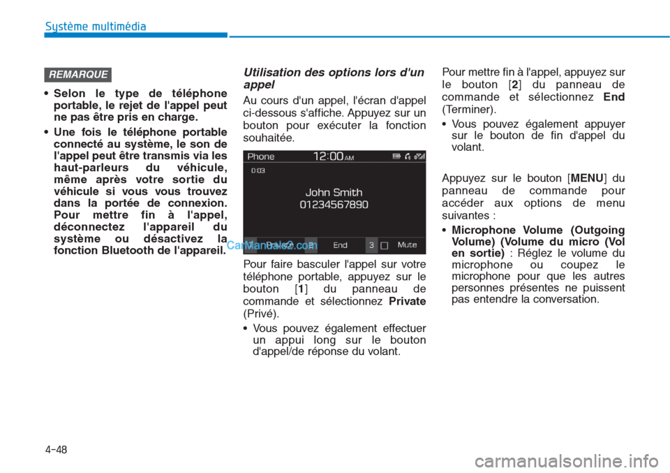 Hyundai Tucson 2019  Manuel du propriétaire (in French) 4-48
Système multimédia 
• Selon le type de téléphone
portable, le rejet de lappel peut
ne pas être pris en charge.
• Une fois le téléphone portable
connecté au système, le son de
lappe