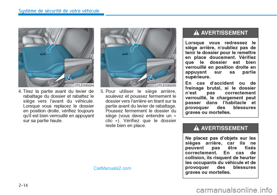 Hyundai Tucson 2019  Manuel du propriétaire (in French) 2-14
4. Tirez la partie avant du levier de
rabattage du dossier et rabattez le
siège vers lavant du véhicule.
Lorsque vous replacez le dossier
en position droite, vérifiez toujours
quil est bien 