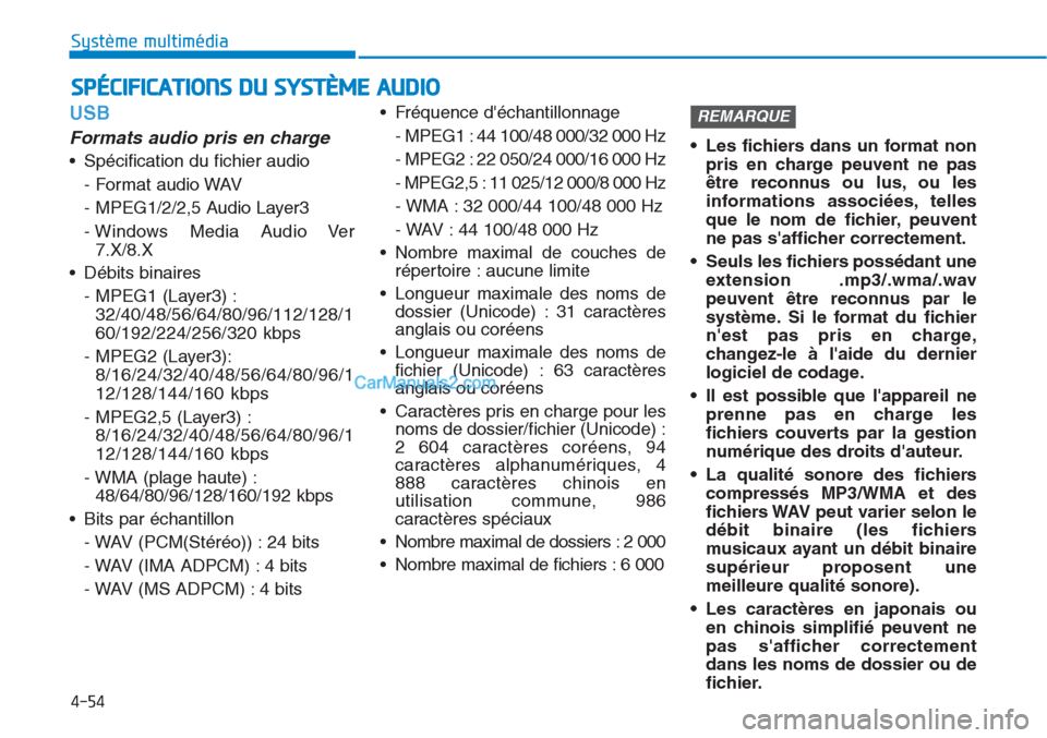 Hyundai Tucson 2019  Manuel du propriétaire (in French) 4-54
Système multimédia 
USB
Formats audio pris en charge
• Spécification du fichier audio
- Format audio WAV
- MPEG1/2/2,5 Audio Layer3
- Windows Media Audio Ver
7.X/8.X
• Débits binaires
- M