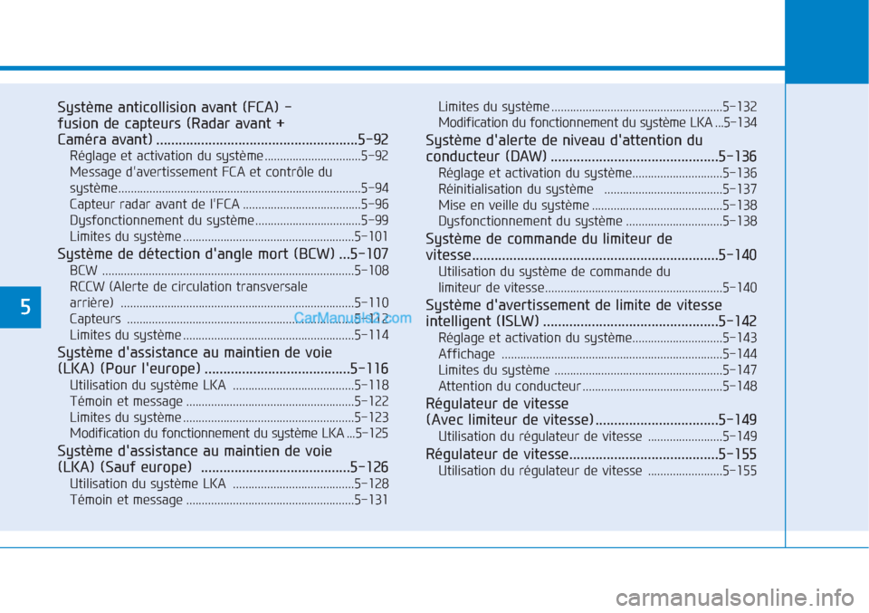 Hyundai Tucson 2019  Manuel du propriétaire (in French) 5
Système anticollision avant (FCA) - 
fusion de capteurs (Radar avant + 
Caméra avant) ......................................................5-92
Réglage et activation du système ................