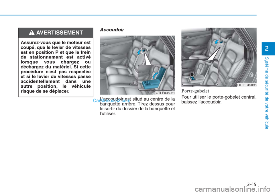 Hyundai Tucson 2019  Manuel du propriétaire (in French) 2-15
Système de sécurité de votre véhicule 
2
Accoudoir 
Laccoudoir est situé au centre de la
banquette arrière. Tirez dessus pour
le sortir du dossier de la banquette et
lutiliser.
Porte-gobe