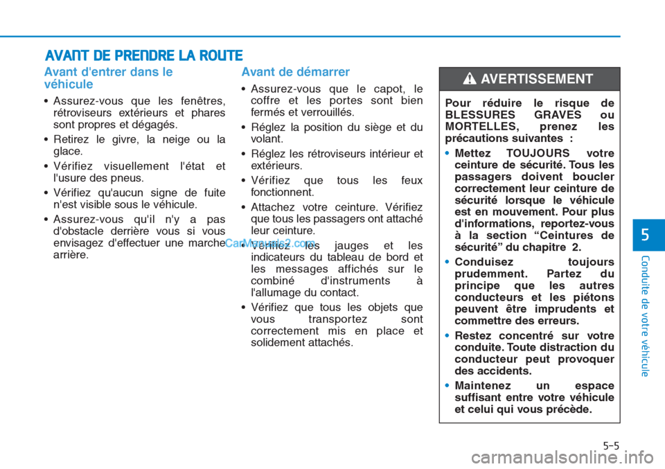 Hyundai Tucson 2019 Manuel du propriétaire (in French) 5-5
Conduite de votre véhicule
5
Avant dentrer dans le
véhicule
• Assurez-vous que les fenêtres,
rétroviseurs extérieurs et phares
sont propres et dégagés.
• Retirez le givre, la neige ou Hyundai Tucson 2019 Manuel du propriétaire (in French) 5-5
Conduite de votre véhicule
5
Avant dentrer dans le
véhicule
• Assurez-vous que les fenêtres,
rétroviseurs extérieurs et phares
sont propres et dégagés.
• Retirez le givre, la neige ou